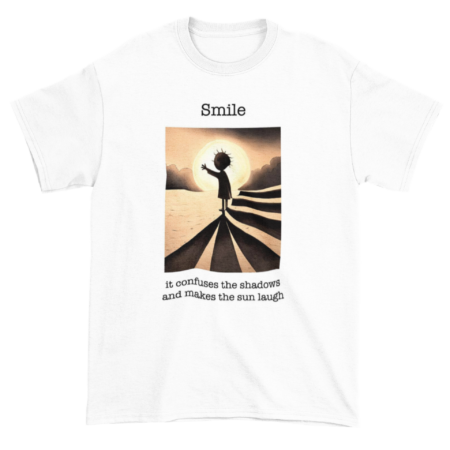 T-Shirt: Smile - it confuses the shadows and makes the sun laugh (Version 1)