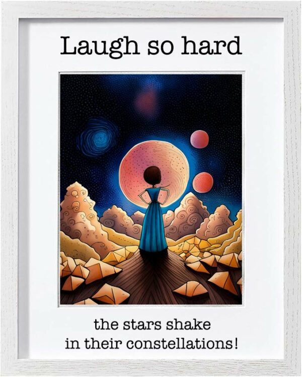 Framed Poster: Laugh so hard the stars shake in their constellations! (Version 10)