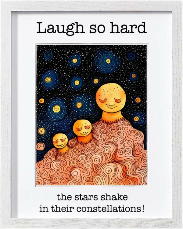 Framed Poster: Laugh so hard the stars shake in their constellations! (Version 12)