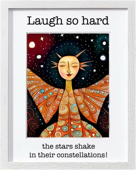 Framed Poster: Laugh so hard the stars shake in their constellations! (Version 4)
