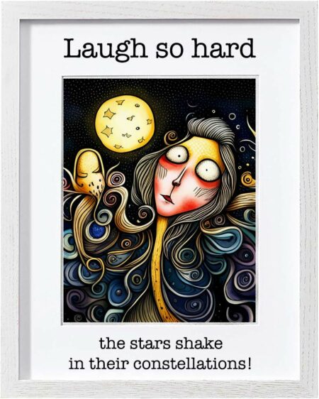 Framed Poster: Laugh so hard the stars shake in their constellations! (Version 5)
