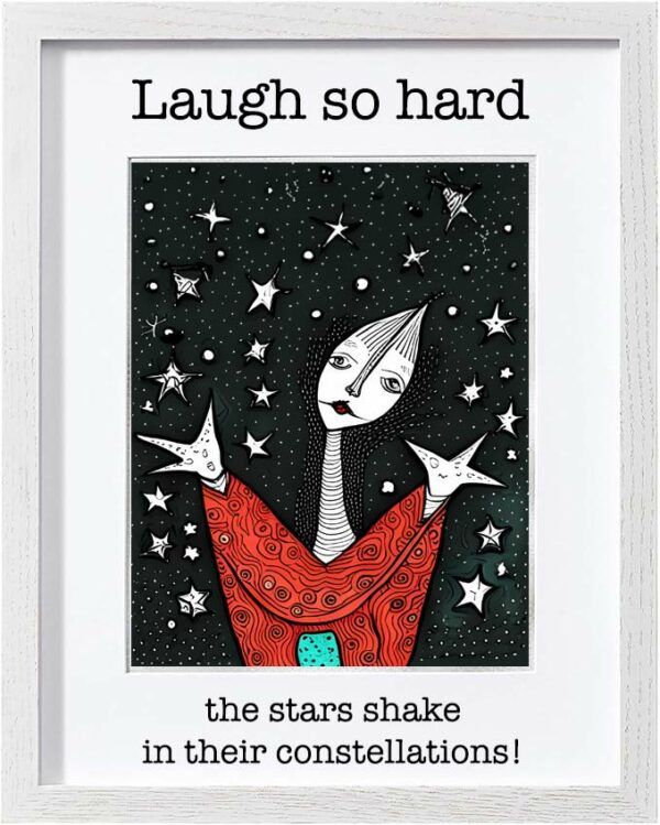 Framed Poster: Laugh so hard the stars shake in their constellations! (Version 9)