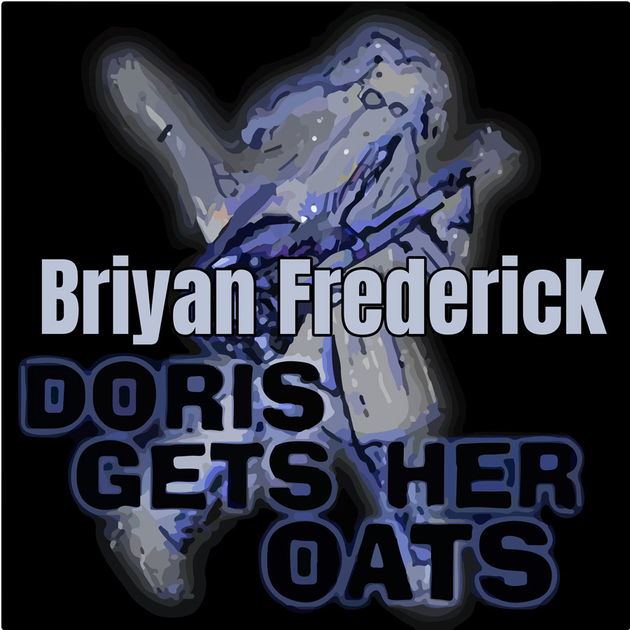 Briyan Frederick – Doris Gets Her Oats (1980’s 4-track Recordings)