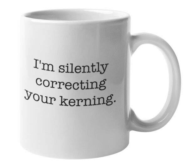 I'm silently correcting your kerning Mug